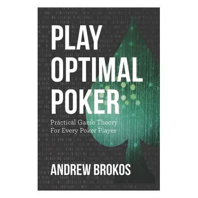 "Play Optimal Poker: Practical Game Theory for Every Poker Player" - "" ("Brokos Andrew")