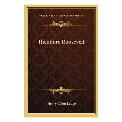 "Theodore Roosevelt" - "" ("Lodge Henry Cabot")