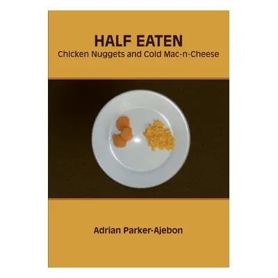 "Half Eaten Chicken Nuggets and Cold Mac-n-Cheese" - "" ("Parker-Ajebon Adrian")