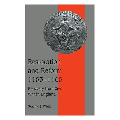 "Restoration and Reform, 1153-1165: Recovery from Civil War in England" - "" ("White Graeme J.")