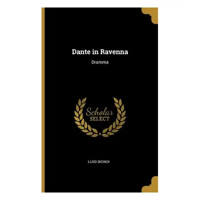 "Dante in Ravenna: Dramma" - "" ("Biondi Luigi")