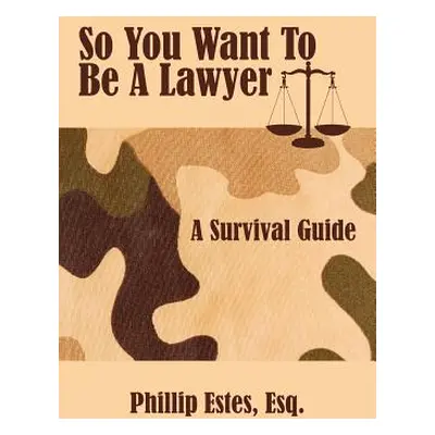 "So You Want To Be A Lawyer: A Survival Guide" - "" ("Estes Phillip")