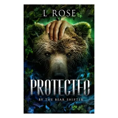 "Protected by the Bear Shifter" - "" ("Rose L.")