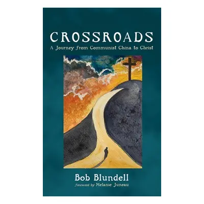 "Crossroads: A Journey from Communist China to Christ" - "" ("Blundell Bob")