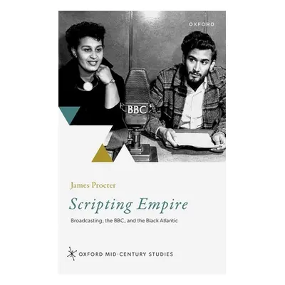 "Scripting Empire: Broadcasting, the Bbc, and the Black Atlantic" - "" ("Procter James")