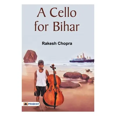 "A Cello for Bihar" - "" ("Chopra Rakesh")