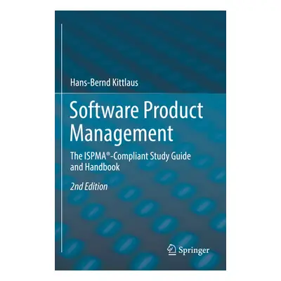 "Software Product Management: The Ispma(r)-Compliant Study Guide and Handbook" - "" ("Kittlaus H