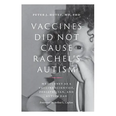 Vaccines Did Not Cause Rachel's Autism: My Journey as a Vaccine Scientist, Pediatrician, and Aut