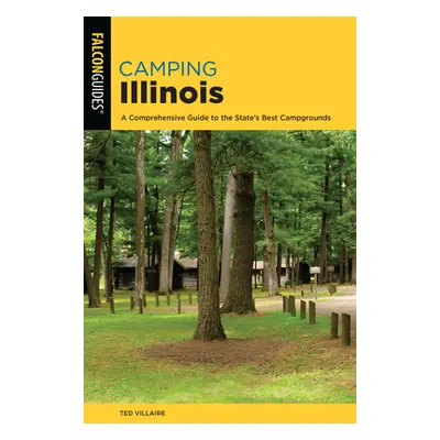 "Camping Illinois: A Comprehensive Guide to the State's Best Campgrounds" - "" ("Villaire Ted")