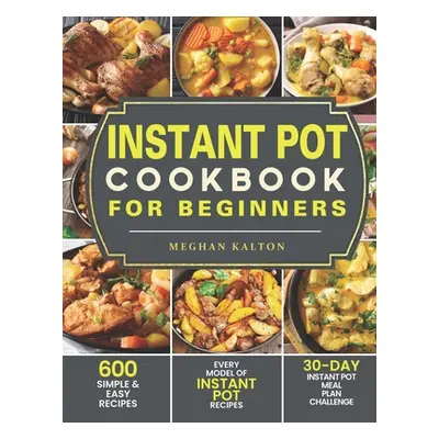 "Instant Pot Cookbook for Beginners: 600 Simple & Easy Recipes - Every Model of Instant Pot Reci