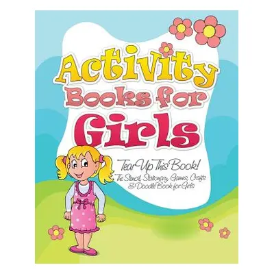 "Activity Books for Girls (Tear Up This Book! the Stencil, Stationary, Games, Crafts & Doodle Bo