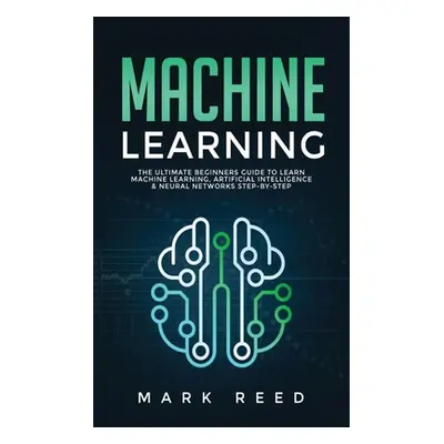 "Machine Learning: The Ultimate Beginners Guide to Learn Machine Learning, Artificial Intelligen