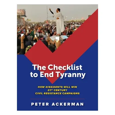 "The Checklist to End Tyranny: How Dissidents Will Win 21st Century Civil Resistance Campaigns" 