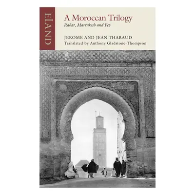 "A Moroccan Trilogy: Rabat, Marrakesh and Fez" - "" ("Tharaud Jerome")