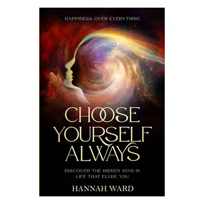 "Happiness Over Everything: Choose Yourself Always - Discover The Hidden Wonders of Looking With