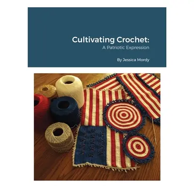 "Cultivating Crochet A Patriotic Expression" - "" ("Mordy Jessica")