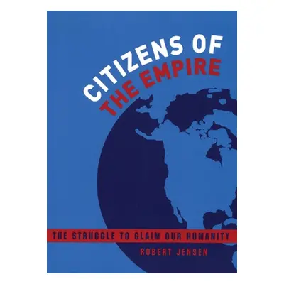 "Citizens of the Empire: The Struggle to Claim Our Humanity" - "" ("Jensen Robert")