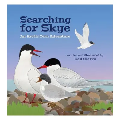 "Searching for Skye: An Arctic Tern Adventure" - "" ("Clarke Gail")