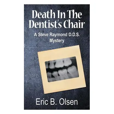 "Death in the Dentist's Chair: A Steve Raymond D.D.S. Mystery" - "" ("Olsen Eric B.")