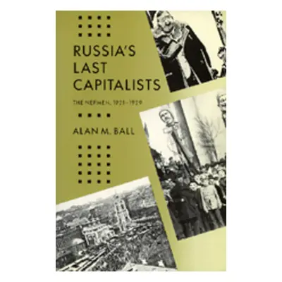 "Russia's Last Capitalists: The Nepmen, 1921-1929" - "" ("Ball Alan M.")