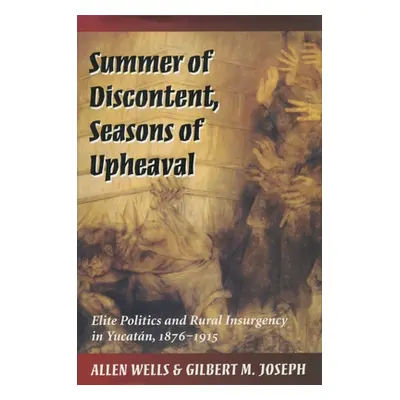 "Summer of Discontent, Seasons of Upheaval: Elite Politics and Rural Insurgency in Yucatn, 1876-