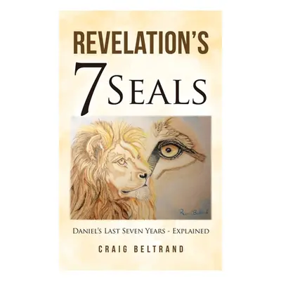 "Revelation's 7 Seals: Daniel's Last Seven Years - Explained" - "" ("Beltrand Craig")