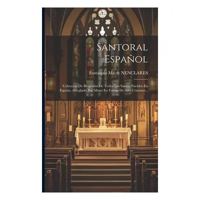 "Santoral Espaol: Coleccin De Biografias De Todos Los Santos Nacidos En Espaa. Arreglado Por Mes