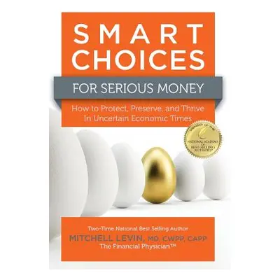 "Smart Choices for Serious Money: How to Protect, Preserve, and Thrive in Uncertain Economic Tim