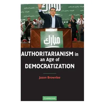 "Authoritarianism in an Age of Democratization" - "" ("Brownlee Jason")