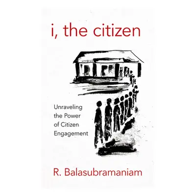 "I, the Citizen: Unraveling the Power of Citizen Engagement" - "" ("Balasubramaniam Ramaswami")