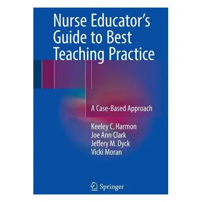 "Nurse Educator's Guide to Best Teaching Practice: A Case-Based Approach" - "" ("Harmon Keeley C