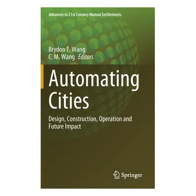 "Automating Cities: Design, Construction, Operation and Future Impact" - "" ("Wang Brydon T.")