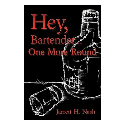 "Hey, Bartender...One More Round" - "" ("Nash Jarrett H.")