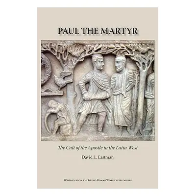 "Paul the Martyr: The Cult of the Apostle in the Latin West" - "" ("Eastman David L.")