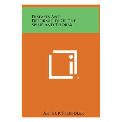 "Diseases and Deformities of the Spine and Thorax" - "" ("Steindler Arthur")