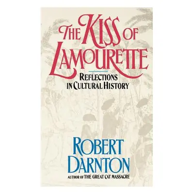 "The Kiss of Lamourette: Reflections in Cultural History" - "" ("Darnton Robert")