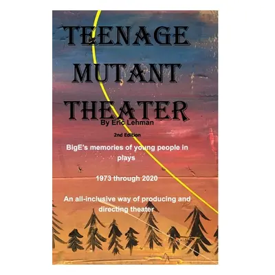 "Teenage Mutant Theater2nd Edition: An All-Inclusive Way Of Producing & Directing Theater" - "" 