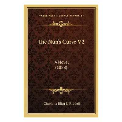 "The Nun's Curse V2: A Novel (1888)" - "" ("Riddell Charlotte Eliza L.")