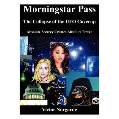 "Morningstar Pass: The Collapse of the UFO Coverup" - "" ("Norgarde Victor")