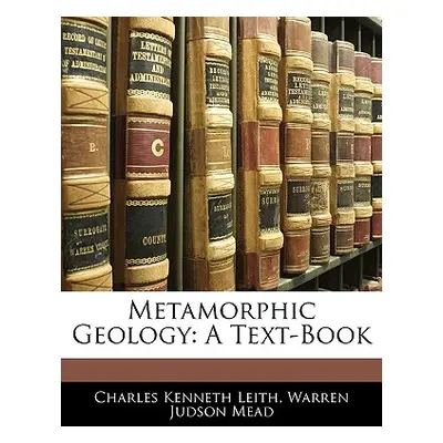 "Metamorphic Geology: A Text-Book" - "" ("Leith Charles Kenneth")