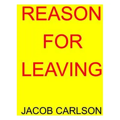 "Reason For Leaving" - "" ("Carlson Jacob")