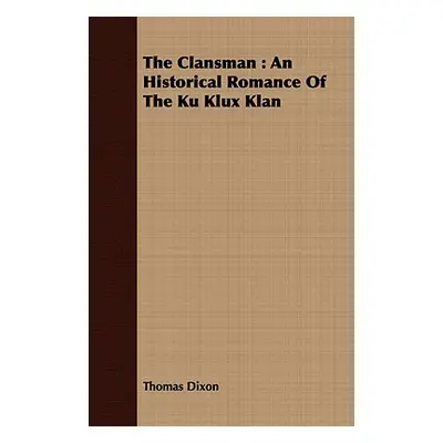 "The Clansman: An Historical Romance of the Ku Klux Klan" - "" ("Dixon Thomas")