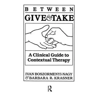 "Between Give And Take: A Clinical Guide To Contextual Therapy" - "" ("Boszormenyi-Nagy Ivan Kra