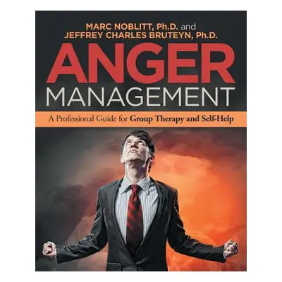 "Anger Management: A Professional Guide for Group Therapy and Self-Help" - "" ("Noblitt Marc")