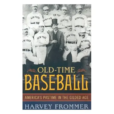 "Old Time Baseball: America's Pastime in the Gilded Age" - "" ("Frommer Harvey")