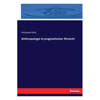 "Anthropologie in pragmatischer Hinsicht" - "" ("Kant Immanuel")