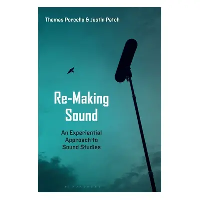 "Re-Making Sound: An Experiential Approach to Sound Studies" - "" ("Patch Justin")