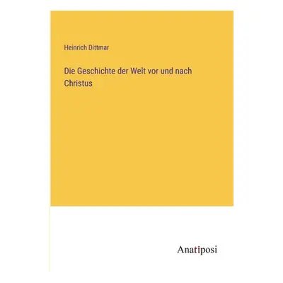 "Die Geschichte der Welt vor und nach Christus" - "" ("Dittmar Heinrich")