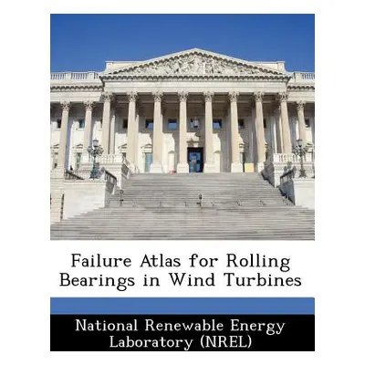 "Failure Atlas for Rolling Bearings in Wind Turbines" - "" ("National Renewable Energy Laborator