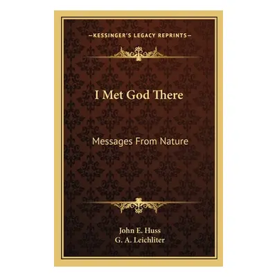 "I Met God There: Messages From Nature" - "" ("Huss John E.")